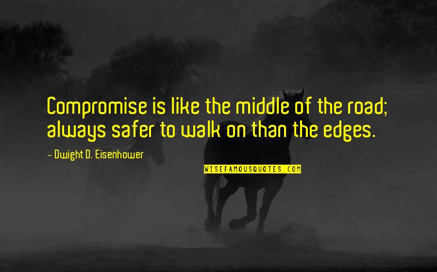 On Road Quotes By Dwight D. Eisenhower: Compromise is like the middle of the road;