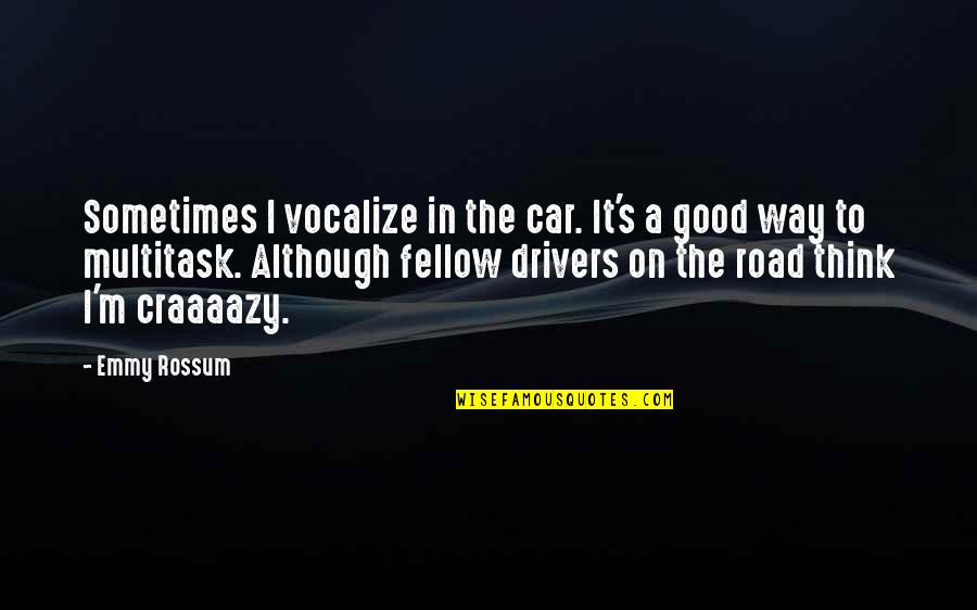 On Road Quotes By Emmy Rossum: Sometimes I vocalize in the car. It's a