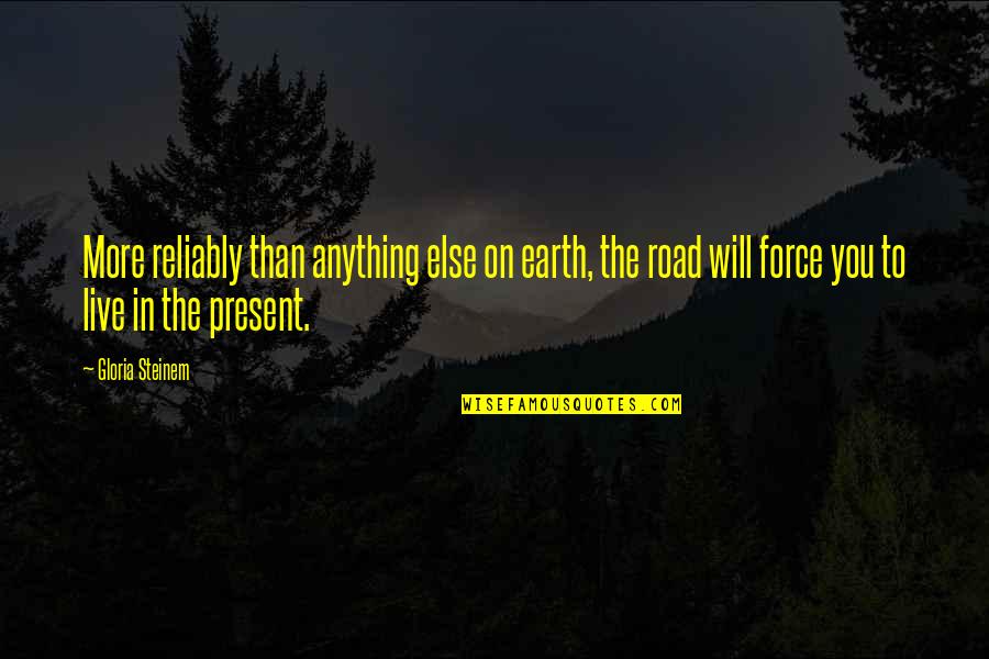 On Road Quotes By Gloria Steinem: More reliably than anything else on earth, the