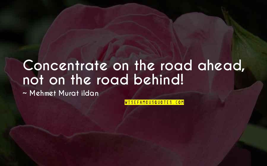 On Road Quotes By Mehmet Murat Ildan: Concentrate on the road ahead, not on the