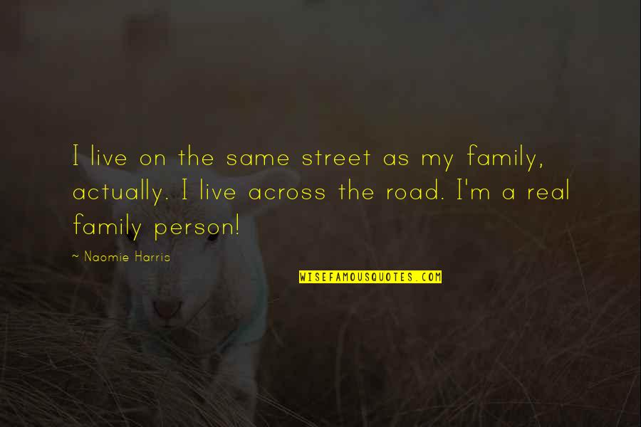 On Road Quotes By Naomie Harris: I live on the same street as my