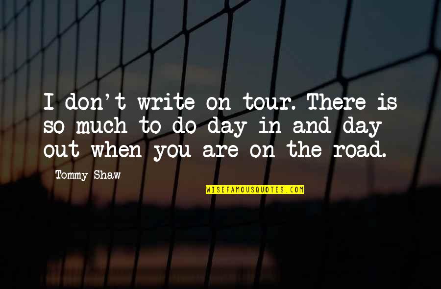 On Road Quotes By Tommy Shaw: I don't write on tour. There is so