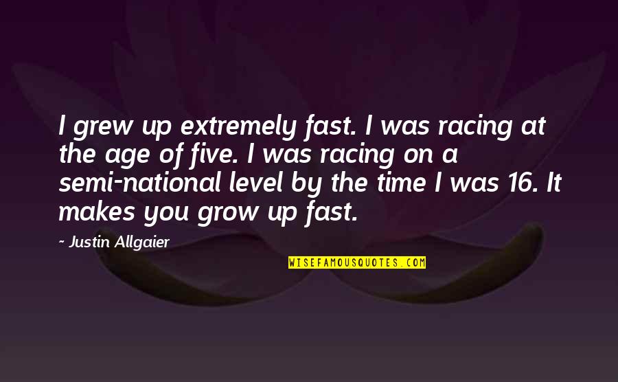 On Semi Quotes By Justin Allgaier: I grew up extremely fast. I was racing