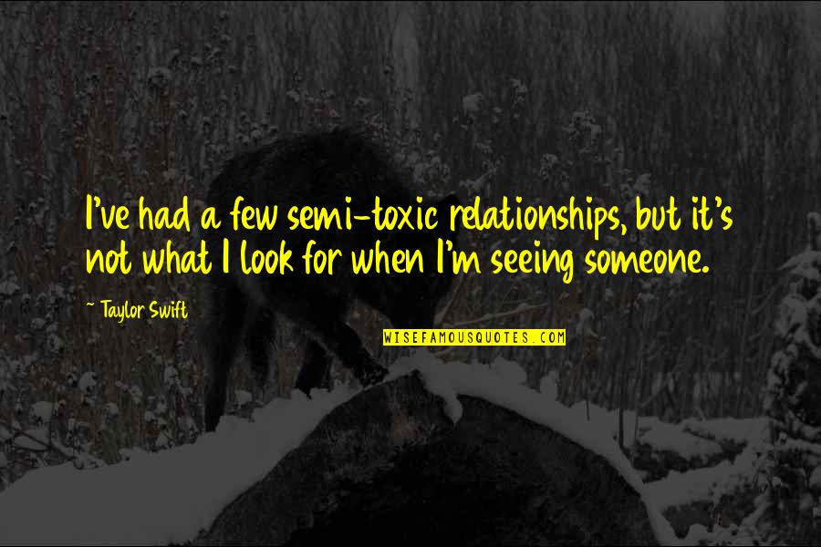 On Semi Quotes By Taylor Swift: I've had a few semi-toxic relationships, but it's
