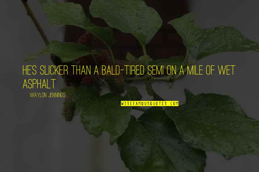 On Semi Quotes By Waylon Jennings: He's slicker than a bald-tired semi on a