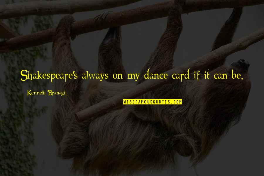 On Shakespeare Quotes By Kenneth Branagh: Shakespeare's always on my dance card if it