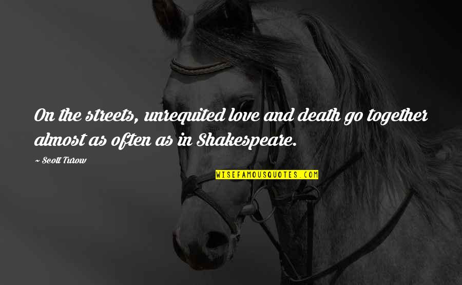 On Shakespeare Quotes By Scott Turow: On the streets, unrequited love and death go