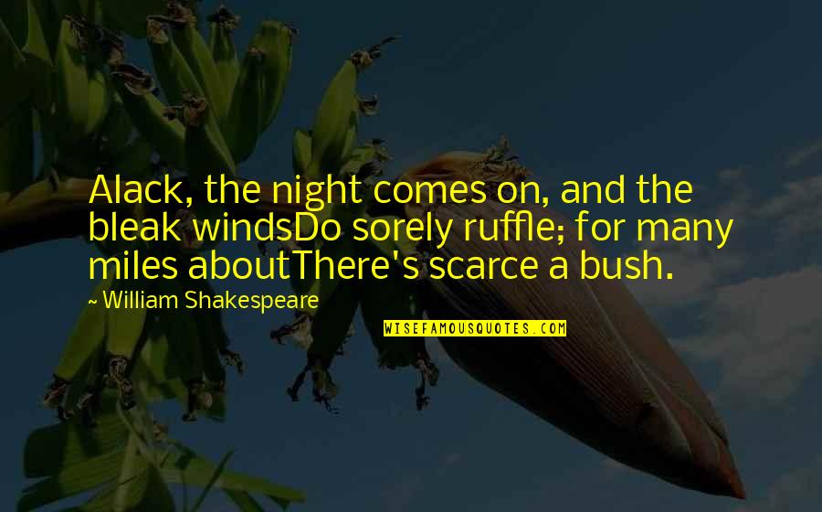 On Shakespeare Quotes By William Shakespeare: Alack, the night comes on, and the bleak