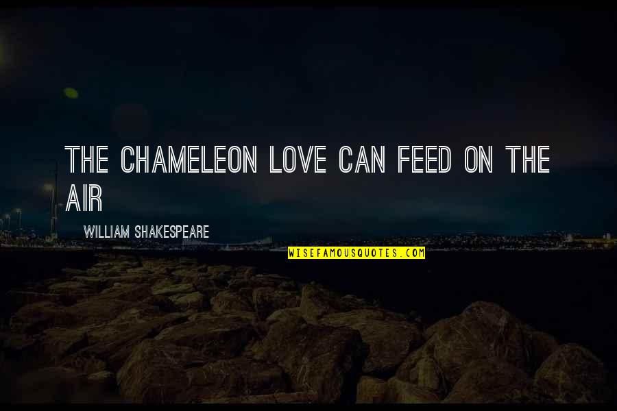 On Shakespeare Quotes By William Shakespeare: The chameleon Love can feed on the air