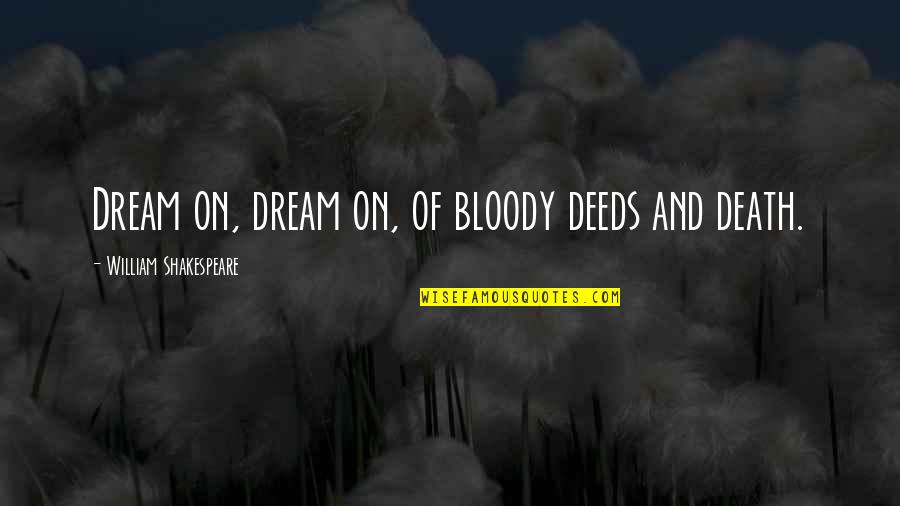 On Shakespeare Quotes By William Shakespeare: Dream on, dream on, of bloody deeds and