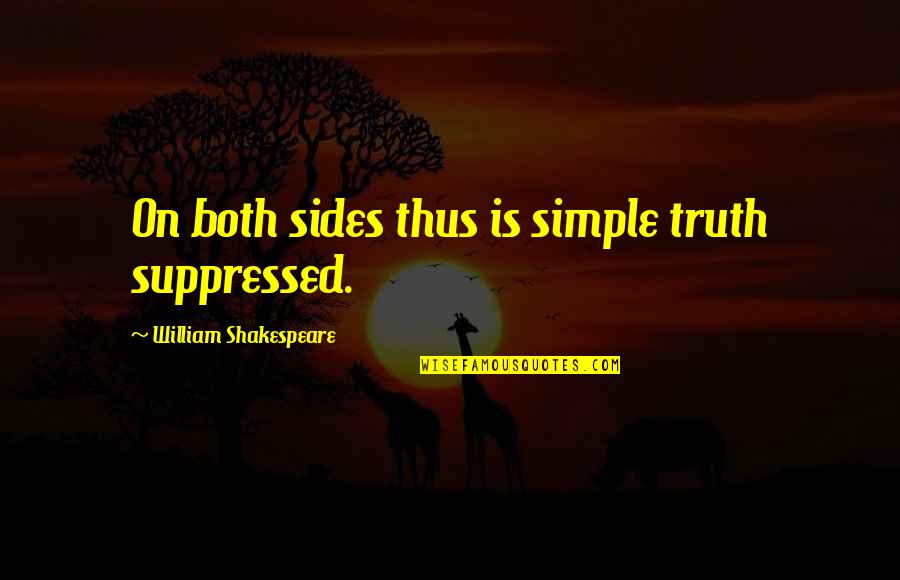 On Shakespeare Quotes By William Shakespeare: On both sides thus is simple truth suppressed.