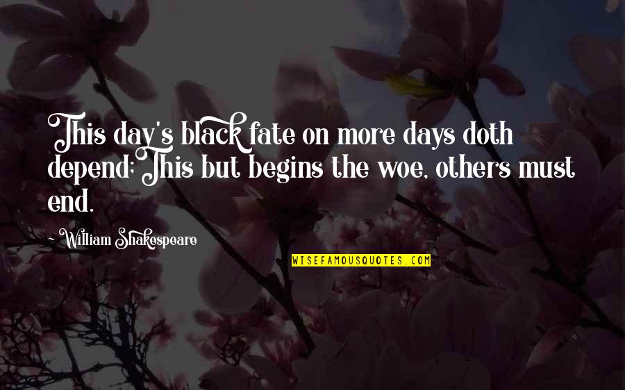 On Shakespeare Quotes By William Shakespeare: This day's black fate on more days doth