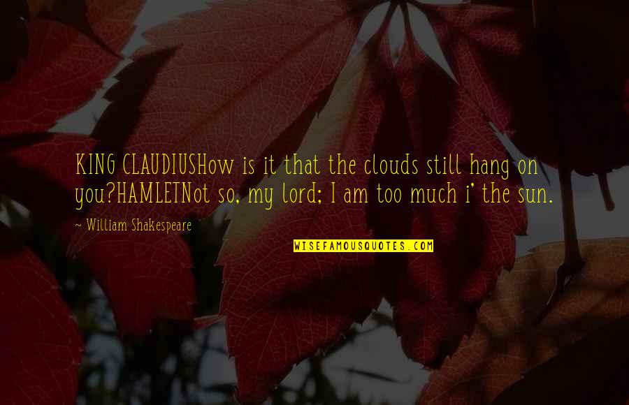On Shakespeare Quotes By William Shakespeare: KING CLAUDIUSHow is it that the clouds still