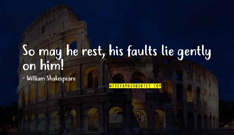 On Shakespeare Quotes By William Shakespeare: So may he rest, his faults lie gently