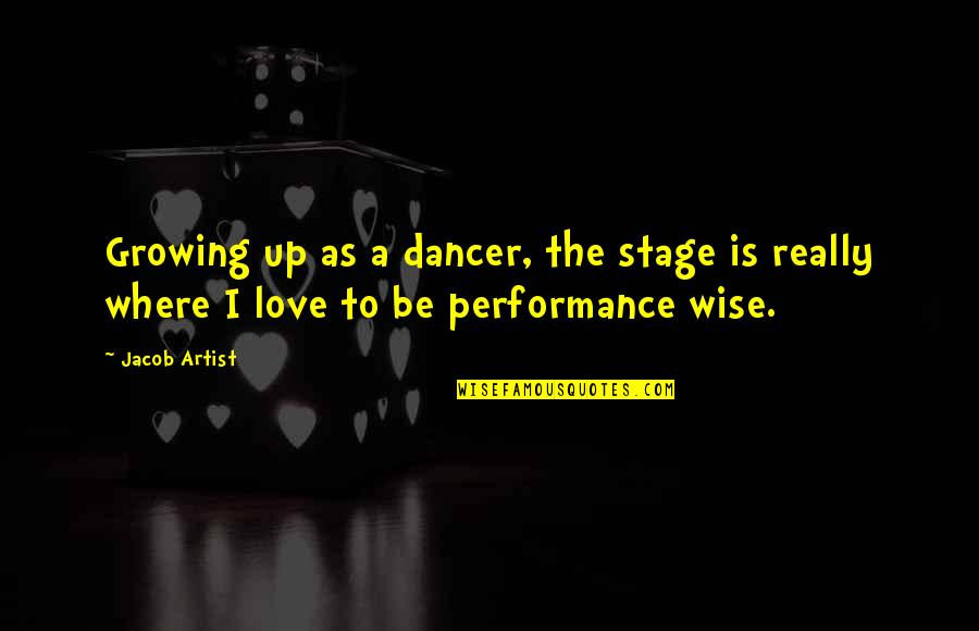 On Stage Performance Quotes By Jacob Artist: Growing up as a dancer, the stage is