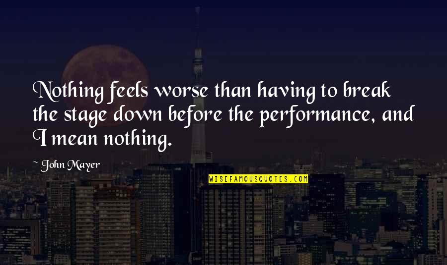 On Stage Performance Quotes By John Mayer: Nothing feels worse than having to break the