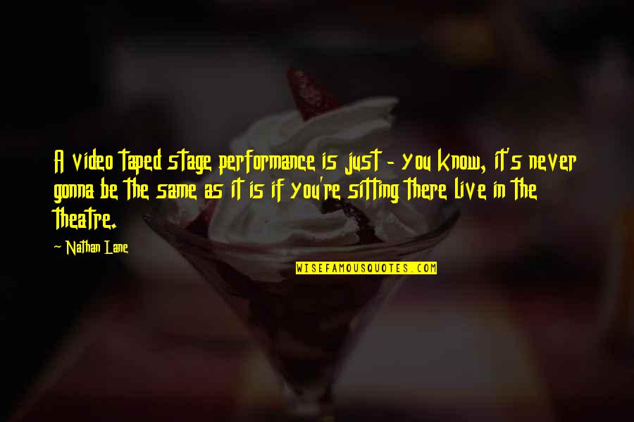 On Stage Performance Quotes By Nathan Lane: A video taped stage performance is just -