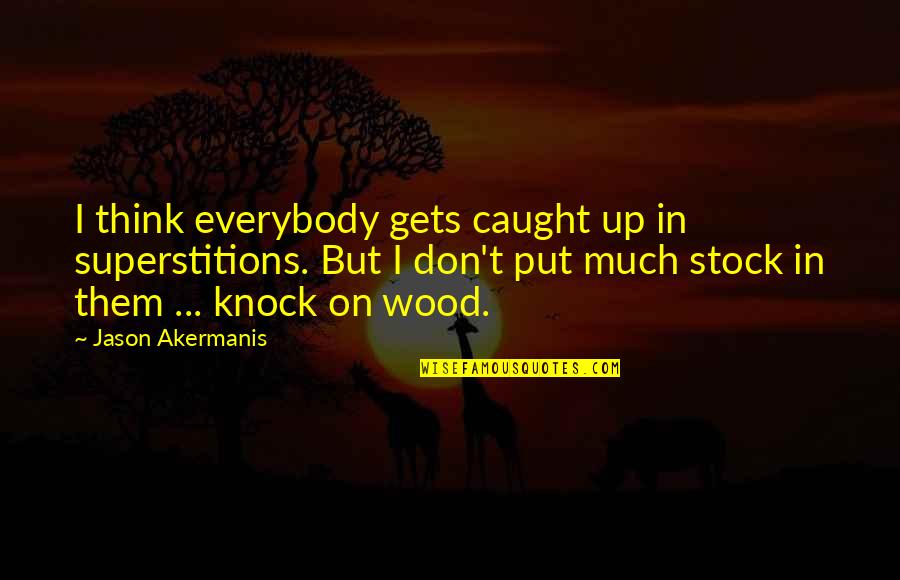 On Stock Quotes By Jason Akermanis: I think everybody gets caught up in superstitions. On Stock Quotes By Jason Akermanis: I think everybody gets caught up in superstitions.