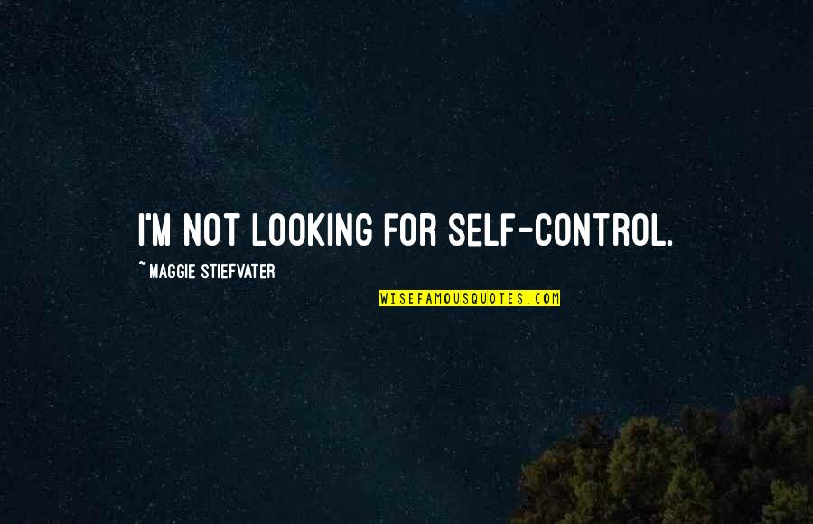 On Switzerlans Quotes By Maggie Stiefvater: I'm not looking for self-control. On Switzerlans Quotes By Maggie Stiefvater: I'm not looking for self-control.