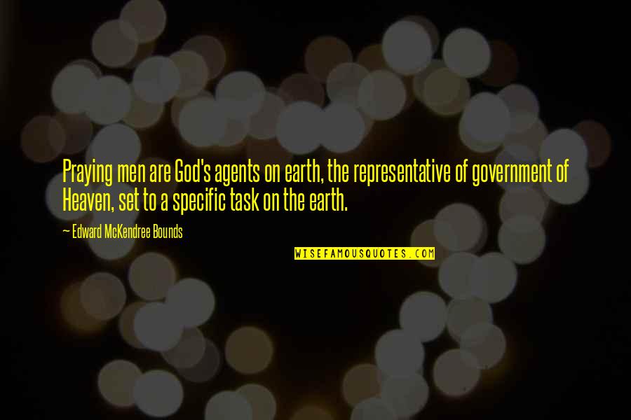 On Task Quotes By Edward McKendree Bounds: Praying men are God's agents on earth, the On Task Quotes By Edward McKendree Bounds: Praying men are God's agents on earth, the