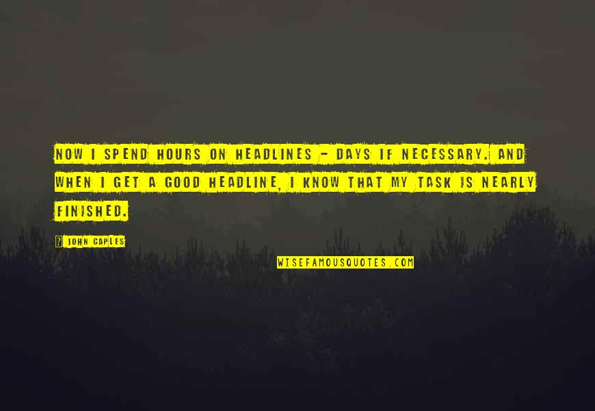 On Task Quotes By John Caples: Now I spend hours on headlines - days On Task Quotes By John Caples: Now I spend hours on headlines - days