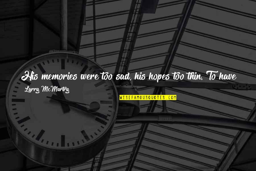 On Task Quotes By Larry McMurtry: His memories were too sad, his hopes too On Task Quotes By Larry McMurtry: His memories were too sad, his hopes too