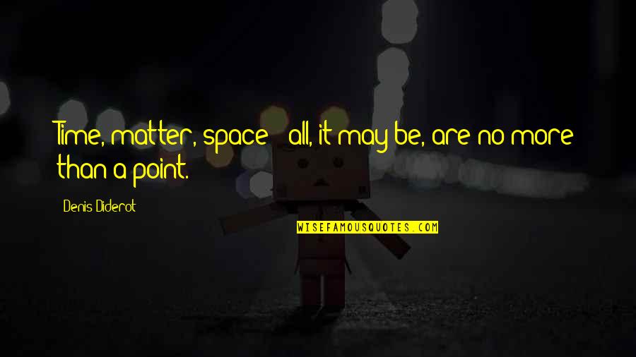 On The Basis Of Sexes Quotes By Denis Diderot: Time, matter, space - all, it may be, On The Basis Of Sexes Quotes By Denis Diderot: Time, matter, space - all, it may be,