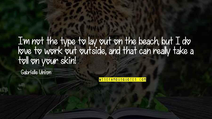 On The Beach Love Quotes By Gabrielle Union: I'm not the type to lay out on