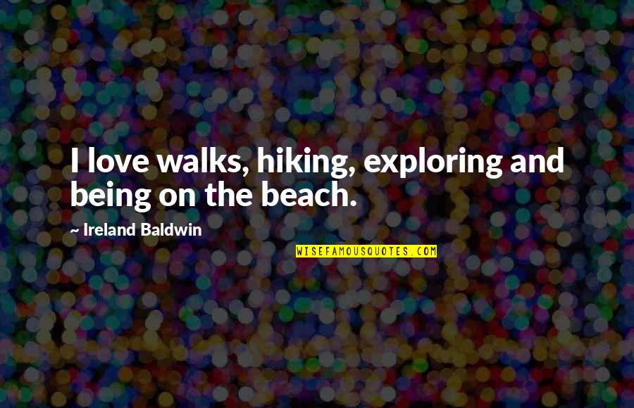 On The Beach Love Quotes By Ireland Baldwin: I love walks, hiking, exploring and being on