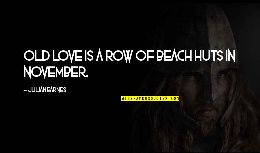 On The Beach Love Quotes By Julian Barnes: Old love is a row of beach huts