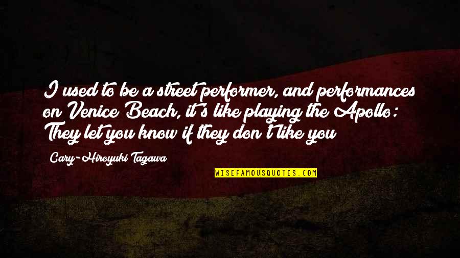 On The Beach Quotes By Cary-Hiroyuki Tagawa: I used to be a street performer, and On The Beach Quotes By Cary-Hiroyuki Tagawa: I used to be a street performer, and