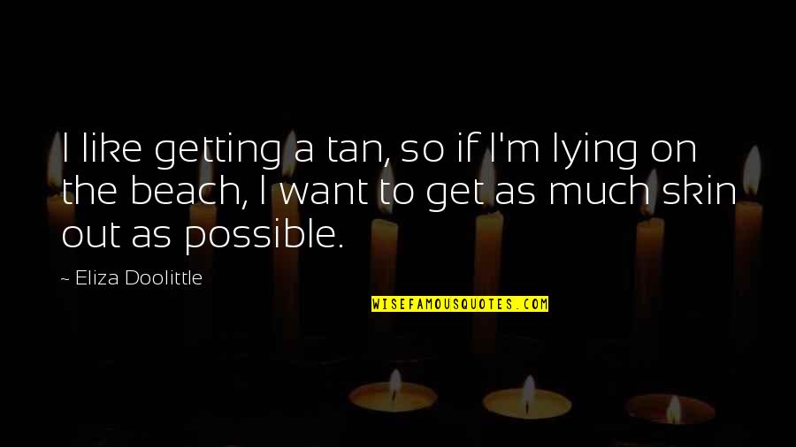 On The Beach Quotes By Eliza Doolittle: I like getting a tan, so if I'm On The Beach Quotes By Eliza Doolittle: I like getting a tan, so if I'm