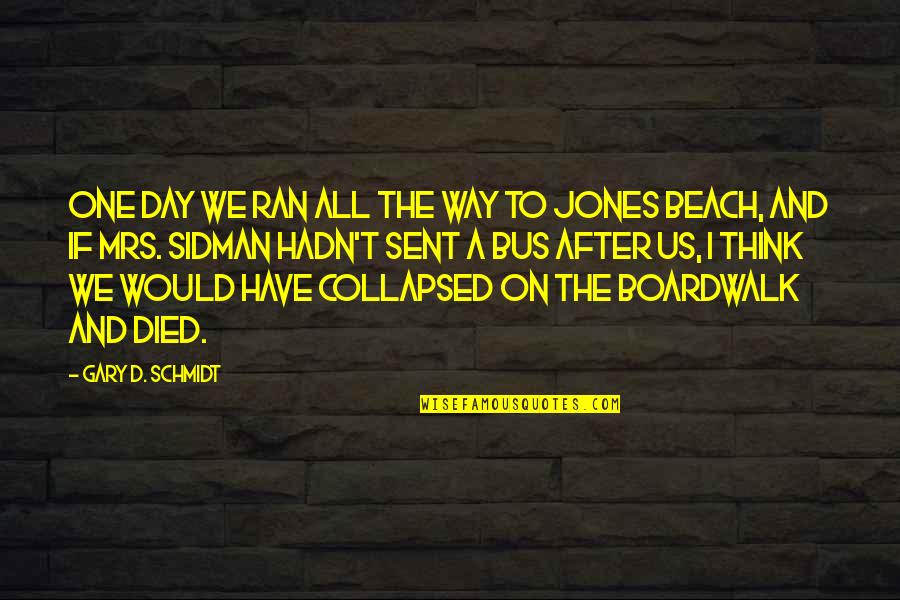 On The Beach Quotes By Gary D. Schmidt: One day we ran all the way to On The Beach Quotes By Gary D. Schmidt: One day we ran all the way to