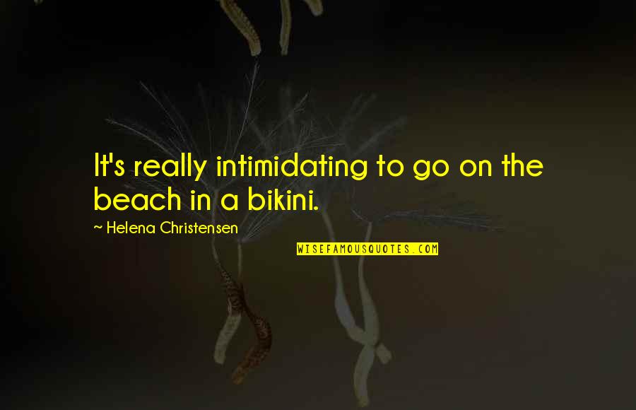 On The Beach Quotes By Helena Christensen: It's really intimidating to go on the beach On The Beach Quotes By Helena Christensen: It's really intimidating to go on the beach