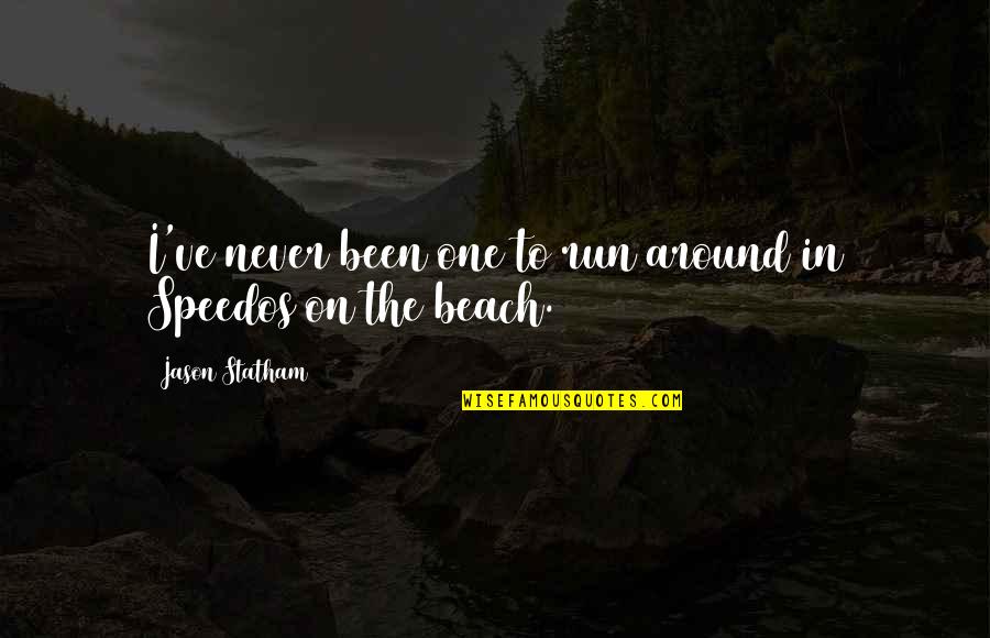 On The Beach Quotes By Jason Statham: I've never been one to run around in On The Beach Quotes By Jason Statham: I've never been one to run around in