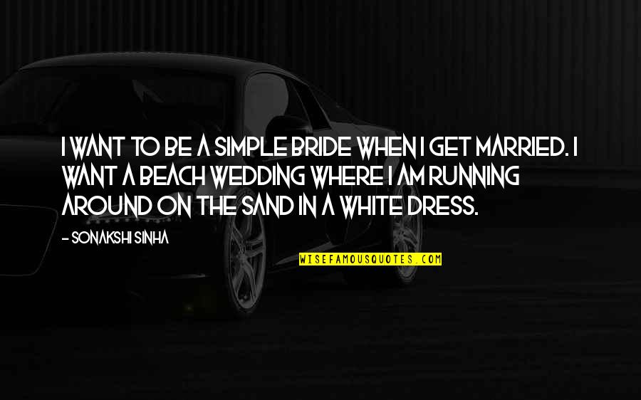 On The Beach Quotes By Sonakshi Sinha: I want to be a simple bride when On The Beach Quotes By Sonakshi Sinha: I want to be a simple bride when