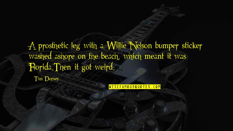 On The Beach Quotes By Tim Dorsey: A prosthetic leg with a Willie Nelson bumper On The Beach Quotes By Tim Dorsey: A prosthetic leg with a Willie Nelson bumper