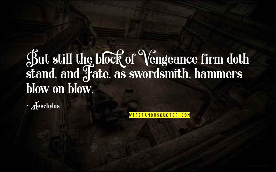 On The Block Quotes By Aeschylus: But still the block of Vengeance firm doth On The Block Quotes By Aeschylus: But still the block of Vengeance firm doth