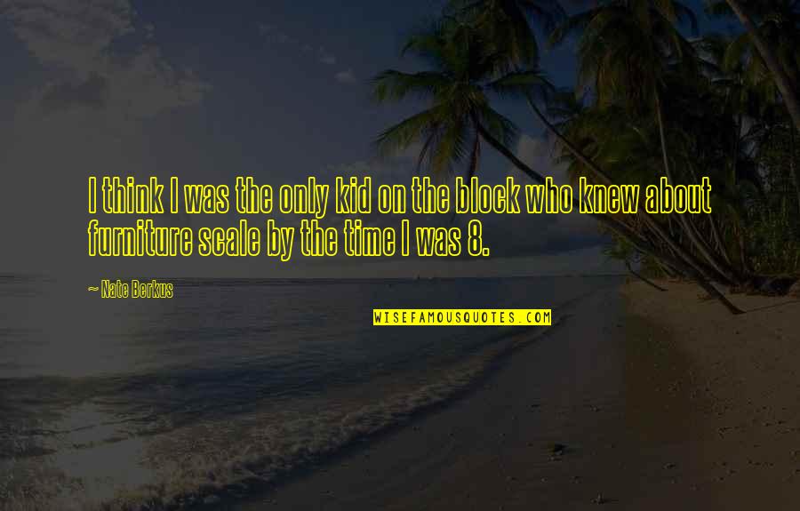 On The Block Quotes By Nate Berkus: I think I was the only kid on On The Block Quotes By Nate Berkus: I think I was the only kid on