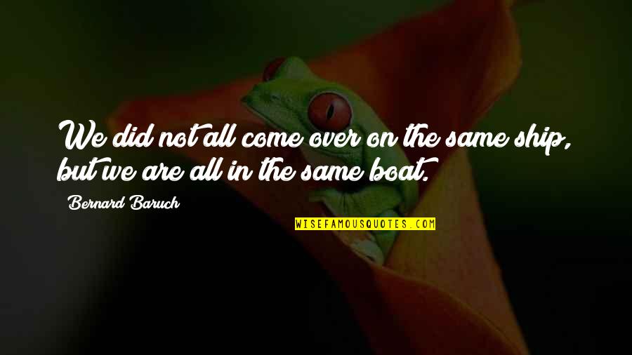 On The Boat Quotes By Bernard Baruch: We did not all come over on the