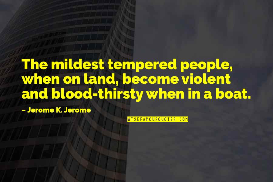 On The Boat Quotes By Jerome K. Jerome: The mildest tempered people, when on land, become