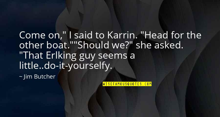 On The Boat Quotes By Jim Butcher: Come on," I said to Karrin. "Head for