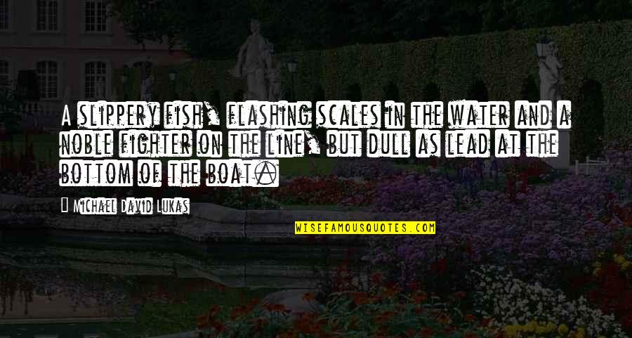 On The Boat Quotes By Michael David Lukas: A slippery fish, flashing scales in the water