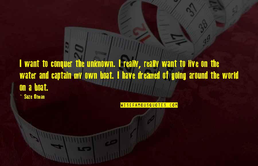 On The Boat Quotes By Suze Orman: I want to conquer the unknown. I really,