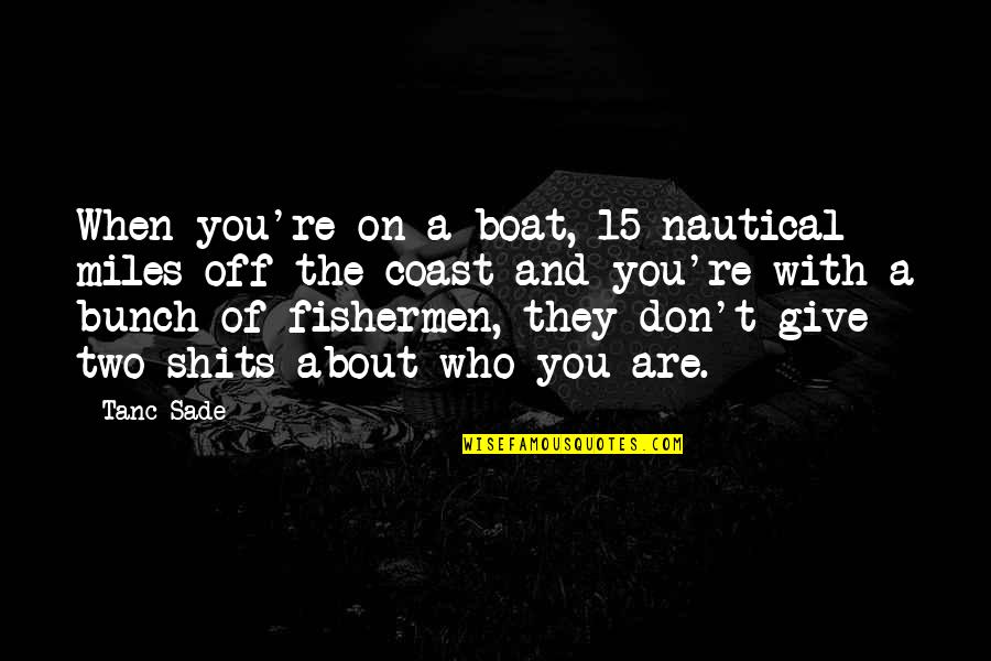 On The Boat Quotes By Tanc Sade: When you're on a boat, 15 nautical miles