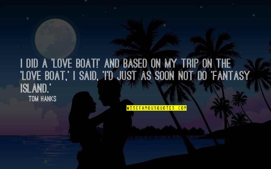 On The Boat Quotes By Tom Hanks: I did a 'Love Boat!' And based on