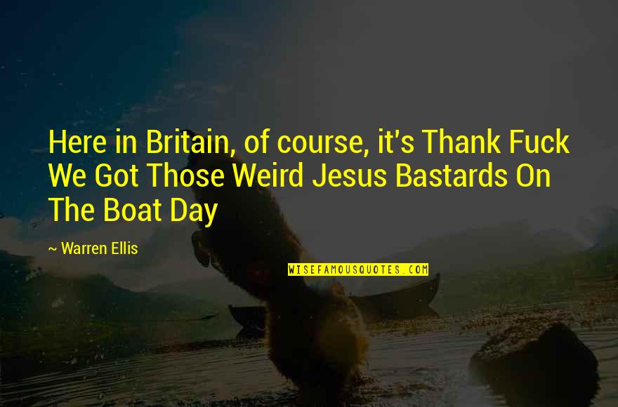 On The Boat Quotes By Warren Ellis: Here in Britain, of course, it's Thank Fuck