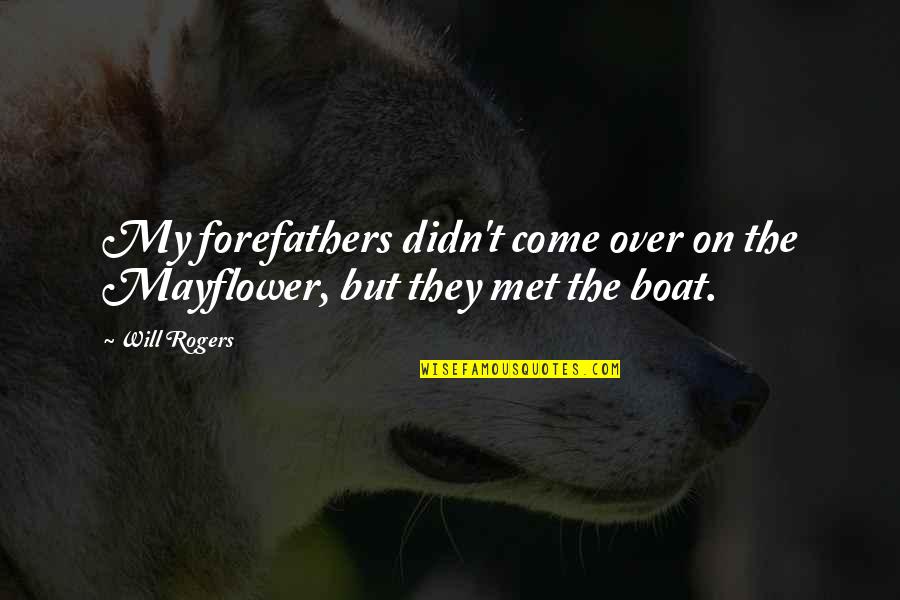 On The Boat Quotes By Will Rogers: My forefathers didn't come over on the Mayflower,