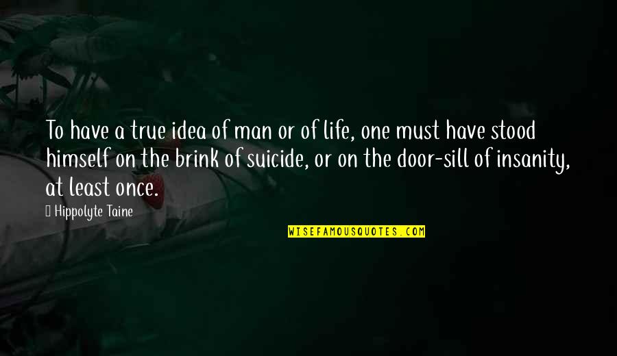 On The Brink Quotes By Hippolyte Taine: To have a true idea of man or