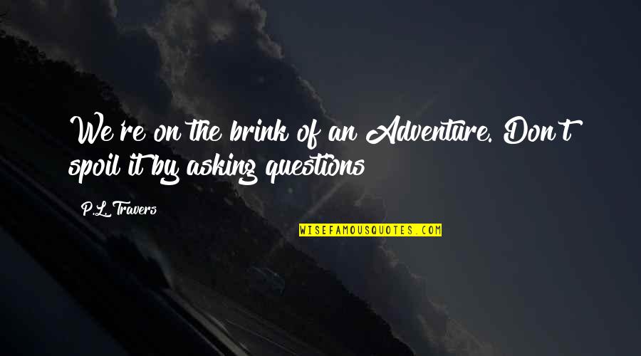 On The Brink Quotes By P.L. Travers: We're on the brink of an Adventure. Don't